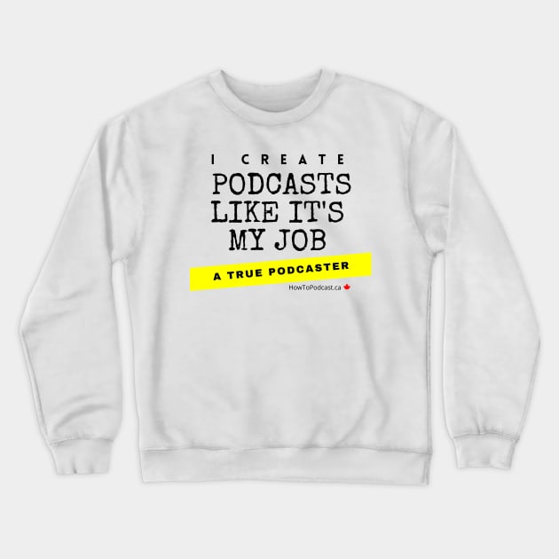 I create podcasts like it's my job Crewneck Sweatshirt by True Media Solutions